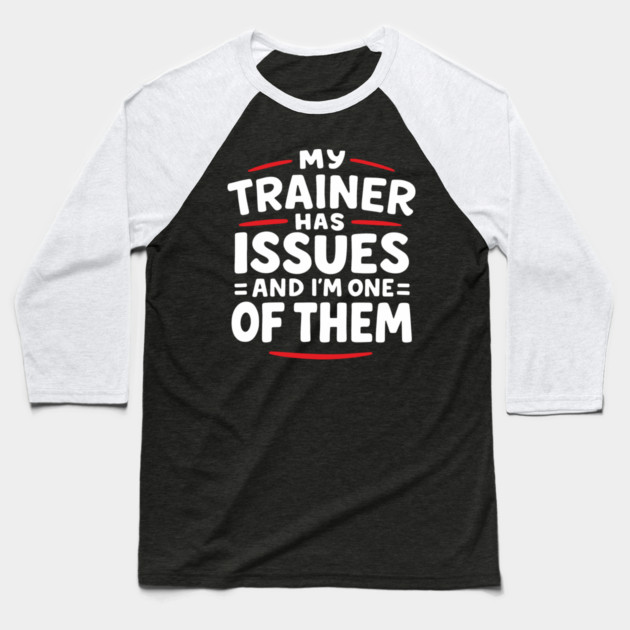 My Trainer Has Issues And I'm One Of Them Fitness Humor Baseball T-Shirt by Anticorporati