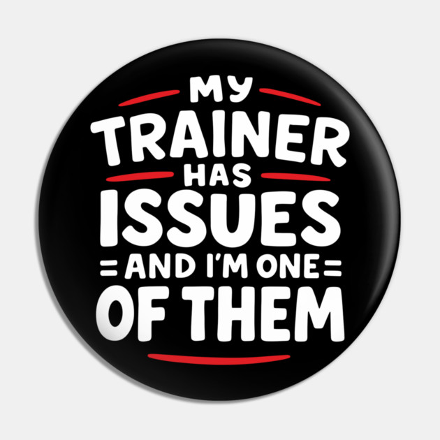 My Trainer Has Issues And I'm One Of Them Fitness Humor Pin by Anticorporati