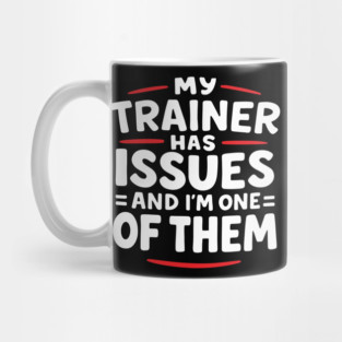 My Trainer Has Issues And I'm One Of Them Fitness Humor Mug