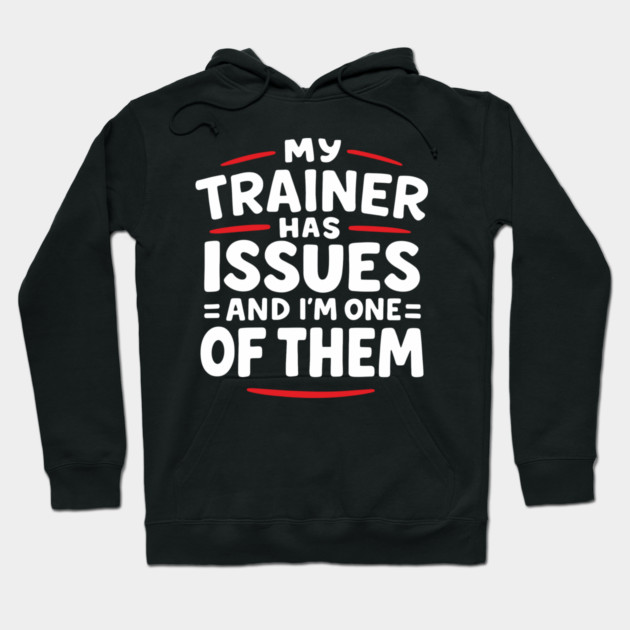 My Trainer Has Issues And I'm One Of Them Fitness Humor Hoodie by Anticorporati
