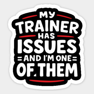 My Trainer Has Issues And I'm One Of Them Fitness Humor Sticker