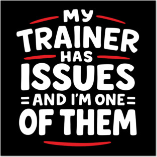 My Trainer Has Issues And I'm One Of Them Fitness Humor Posters and Art