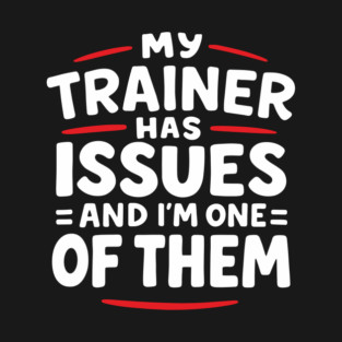 My Trainer Has Issues And I'm One Of Them Fitness Humor T-Shirt