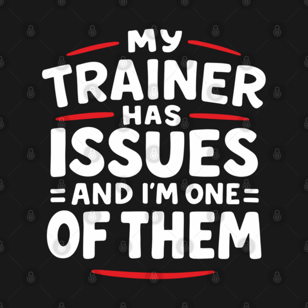 My Trainer Has Issues And I'm One Of Them Fitness Humor by Anticorporati