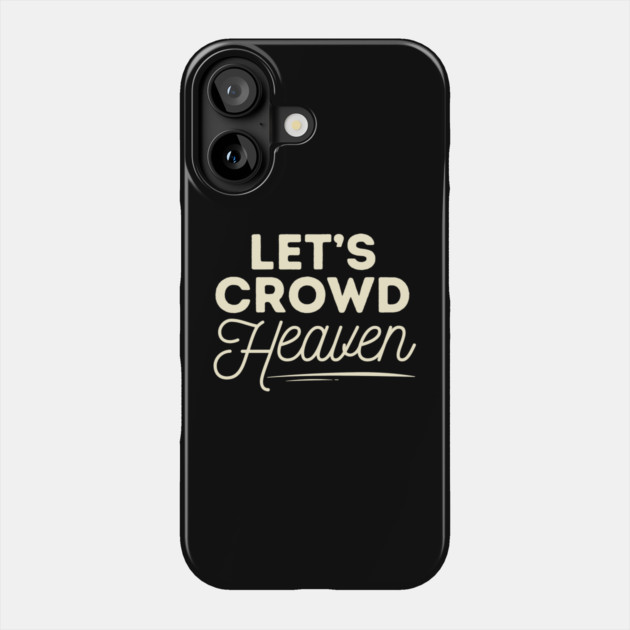 Let's Crowd Heaven Phone Case by The WYLD Tribe