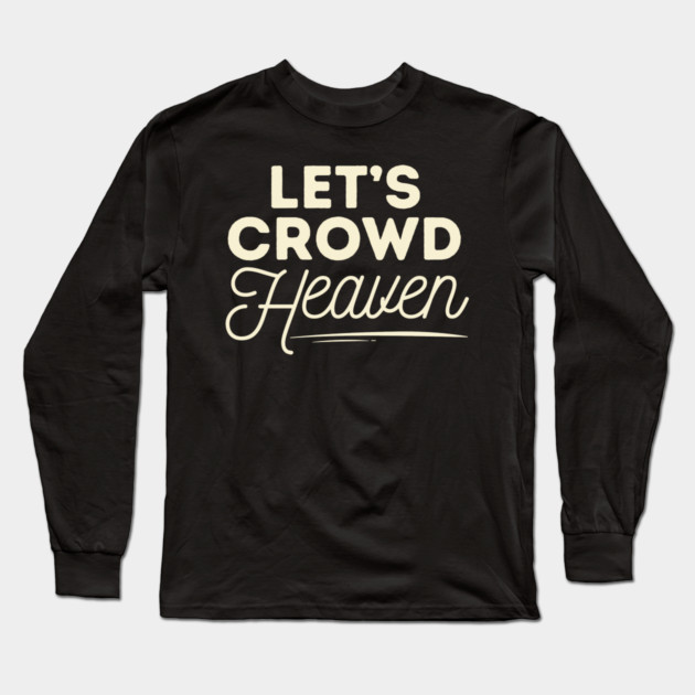Let's Crowd Heaven Long Sleeve T-Shirt by The WYLD Tribe