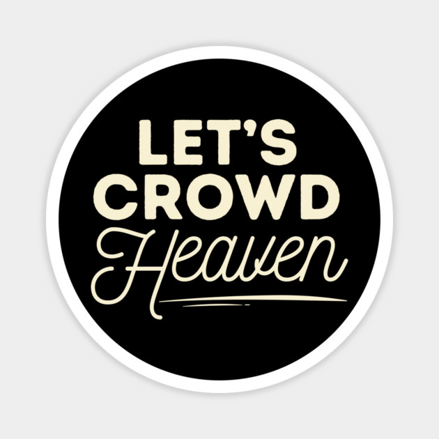 Let's Crowd Heaven Magnet by The WYLD Tribe