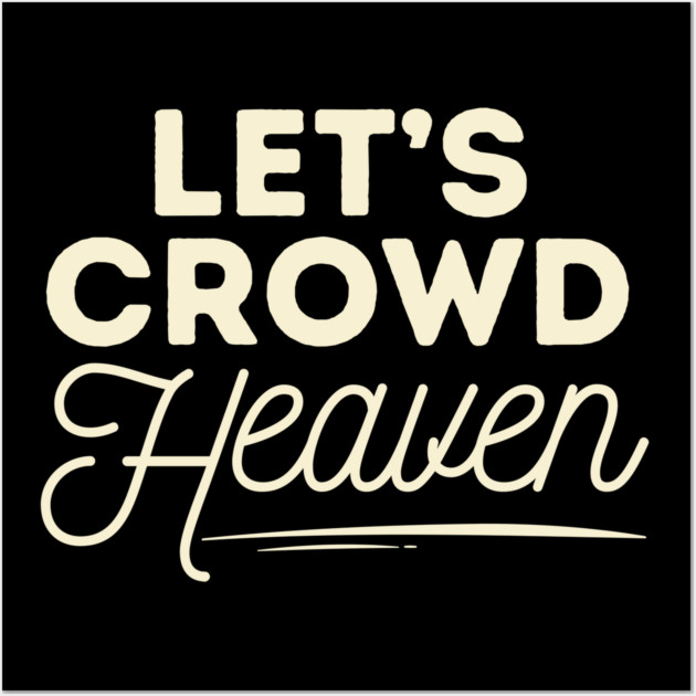 Let's Crowd Heaven Wall Art by The WYLD Tribe