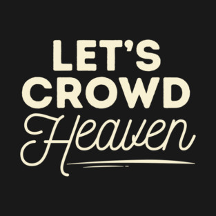 Let's Crowd Heaven T-Shirt