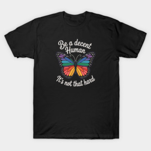 Be A Decent Human, It's Not That Hard T-Shirt
