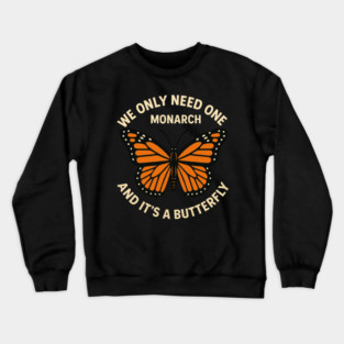 We Only Need One Monarch And It’s A Butterfly Crewneck Sweatshirt