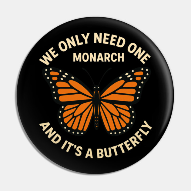 We Only Need One Monarch And It’s A Butterfly Pin by ArtistTee ⭐⭐⭐⭐⭐