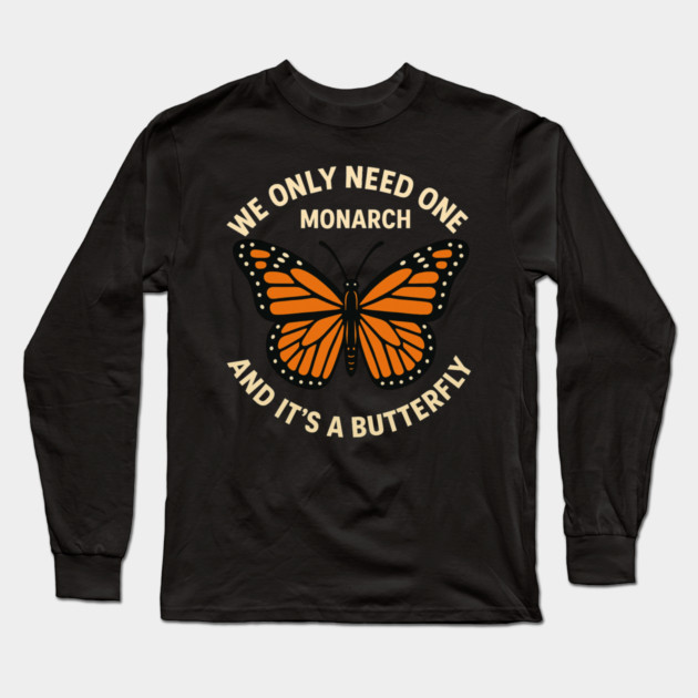 We Only Need One Monarch And It’s A Butterfly Long Sleeve T-Shirt by ArtistTee ⭐⭐⭐⭐⭐