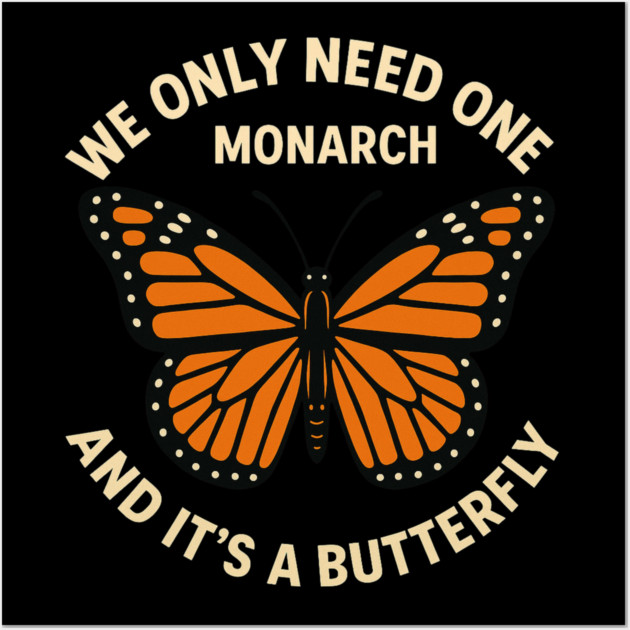 We Only Need One Monarch And It’s A Butterfly Wall Art by ArtistTee ⭐⭐⭐⭐⭐