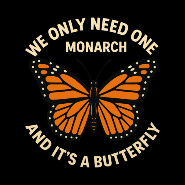 We Only Need One Monarch And It’s A Butterfly by ArtistTee ⭐⭐⭐⭐⭐