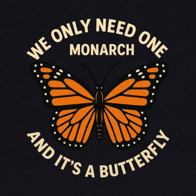 We Only Need One Monarch And It’s A Butterfly by ArtistTee ⭐⭐⭐⭐⭐