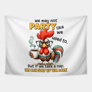 We May not Party Like We Used To But If We Take a Nap We Can Stay Up Till Dark Tapestry
