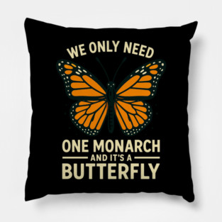 We Only Need One Monarch And It’s A Butterfly Pillow