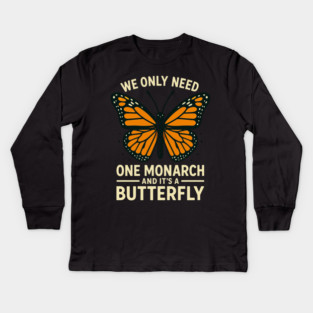 We Only Need One Monarch And It’s A Butterfly Kids Long Sleeve T-Shirt