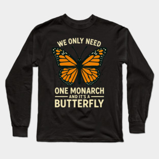 We Only Need One Monarch And It’s A Butterfly Long Sleeve T-Shirt