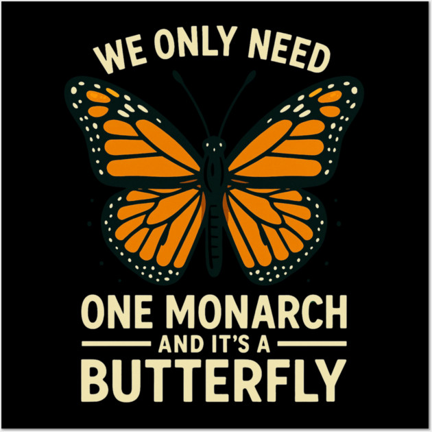 We Only Need One Monarch And It’s A Butterfly Wall Art by ArtistTee ⭐⭐⭐⭐⭐