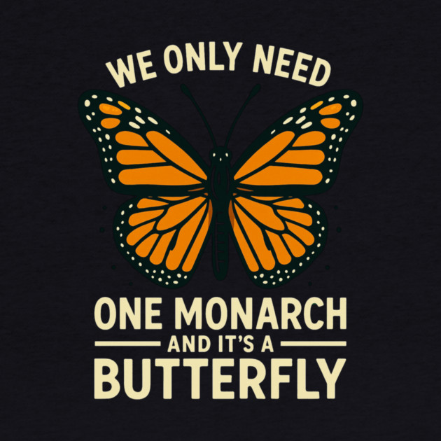 We Only Need One Monarch And It’s A Butterfly by ArtistTee ⭐⭐⭐⭐⭐