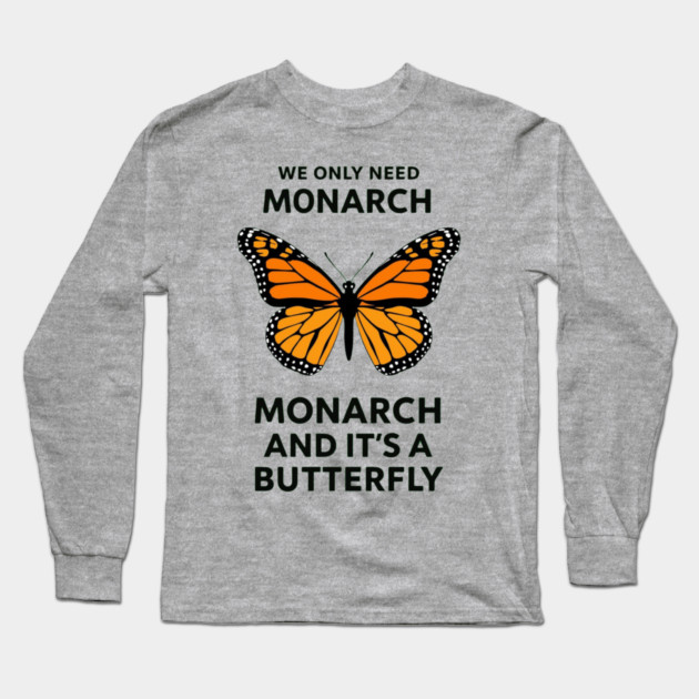 We Only Need One Monarch And It's A Butterfly Long Sleeve T-Shirt by ArtistTee ⭐⭐⭐⭐⭐