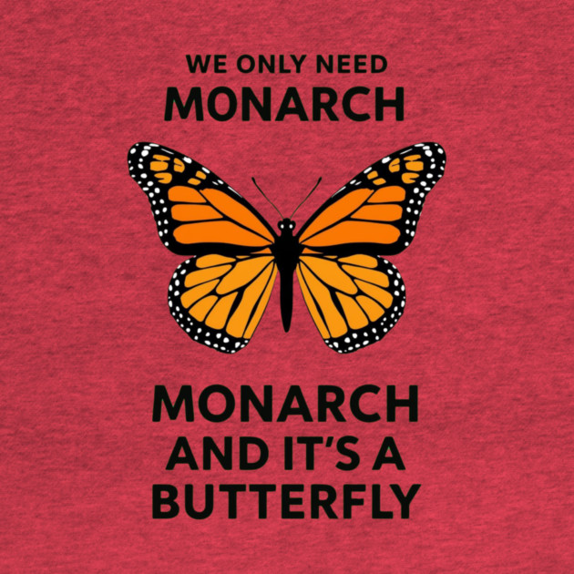 We Only Need One Monarch And It's A Butterfly by ArtistTee ⭐⭐⭐⭐⭐