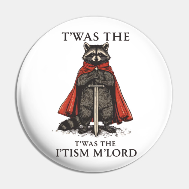 T'was The 'Tism M'lord Funny Raccoon Meme Pin by ArtistTee ⭐⭐⭐⭐⭐