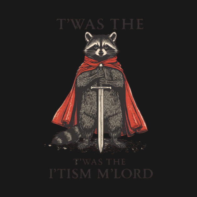 T'was The 'Tism M'lord Funny Raccoon Meme by ArtistTee ⭐⭐⭐⭐⭐