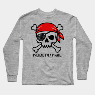 Pretend I'm a Pirate Funny Long Sleeve T-Shirt