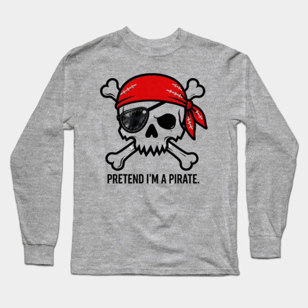 Pretend I'm a Pirate Funny Long Sleeve T-Shirt by ArtistTee ⭐⭐⭐⭐⭐