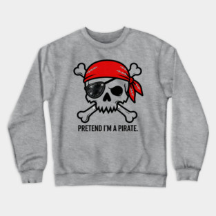 Pretend I'm a Pirate Funny Crewneck Sweatshirt