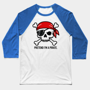 Pretend I'm a Pirate Funny Baseball T-Shirt