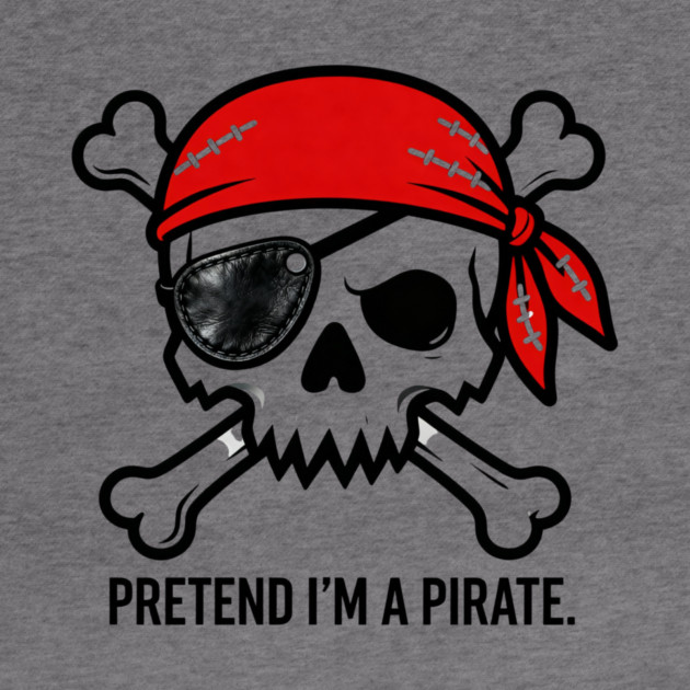 Pretend I'm a Pirate Funny by ArtistTee ⭐⭐⭐⭐⭐