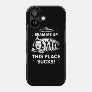 Beam Me Up, This Place Sucks! Phone Case