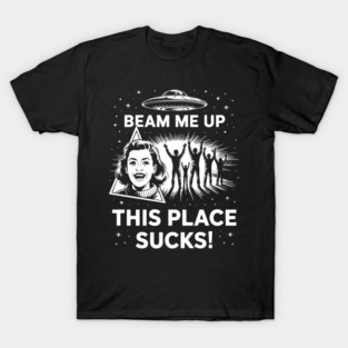 Beam Me Up, This Place Sucks! T-Shirt