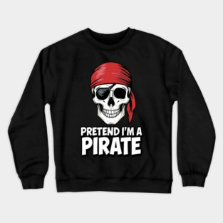 Pretend I'm a Pirate Funny Costume Crewneck Sweatshirt