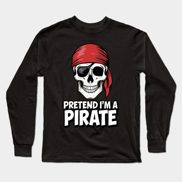 Pretend I'm a Pirate Funny Costume Long Sleeve T-Shirt by ArtistTee ⭐⭐⭐⭐⭐