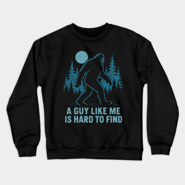 A Guy Like Me Is Hard To Find Funny Bigfoot Crewneck Sweatshirt by ArtistTee ⭐⭐⭐⭐⭐