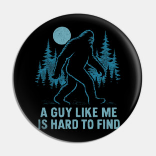 A Guy Like Me Is Hard To Find Funny Bigfoot Pin