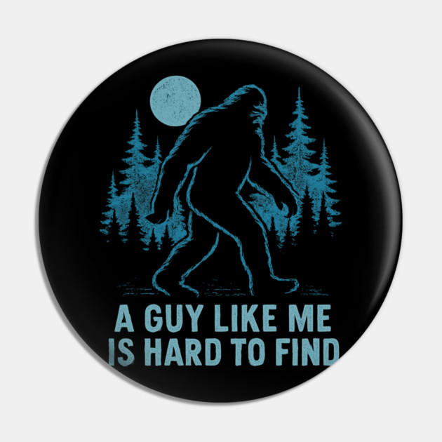 A Guy Like Me Is Hard To Find Funny Bigfoot Pin by ArtistTee ⭐⭐⭐⭐⭐
