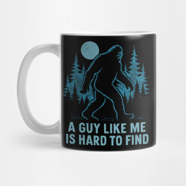 A Guy Like Me Is Hard To Find Funny Bigfoot by ArtistTee ⭐⭐⭐⭐⭐