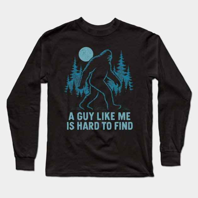 A Guy Like Me Is Hard To Find Funny Bigfoot Long Sleeve T-Shirt by ArtistTee ⭐⭐⭐⭐⭐