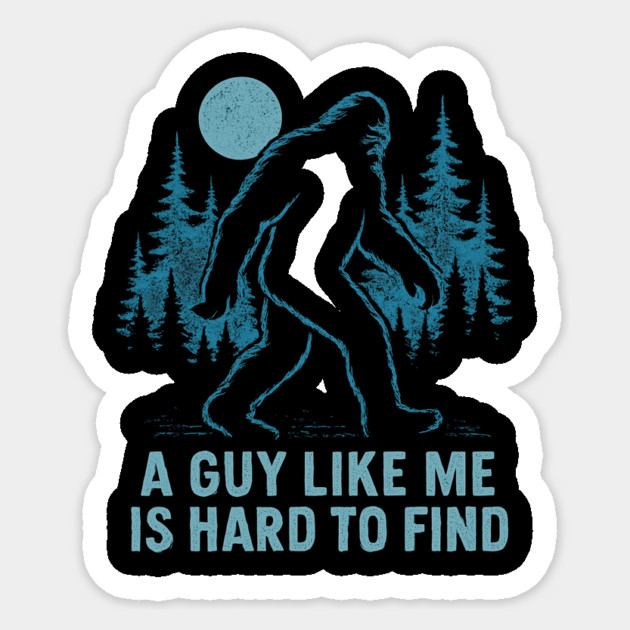 A Guy Like Me Is Hard To Find Funny Bigfoot Sticker by ArtistTee ⭐⭐⭐⭐⭐