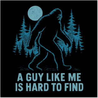 A Guy Like Me Is Hard To Find Funny Bigfoot Posters and Art