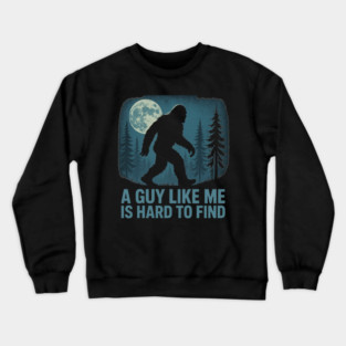 A Guy Like Me Is Hard To Find Funny Bigfoot Crewneck Sweatshirt