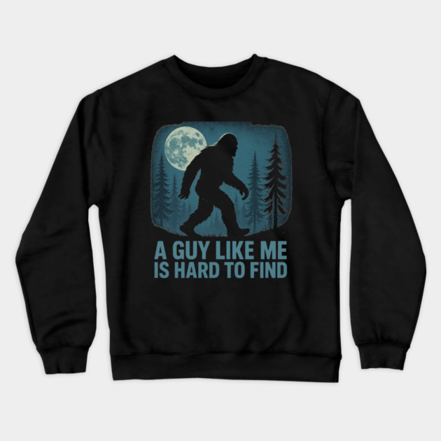 A Guy Like Me Is Hard To Find Funny Bigfoot Crewneck Sweatshirt by ArtistTee ⭐⭐⭐⭐⭐