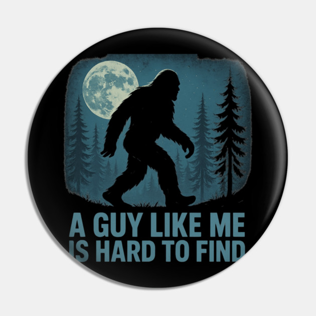 A Guy Like Me Is Hard To Find Funny Bigfoot Pin by ArtistTee ⭐⭐⭐⭐⭐
