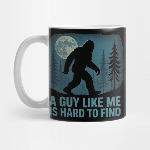 A Guy Like Me Is Hard To Find Funny Bigfoot by ArtistTee ⭐⭐⭐⭐⭐